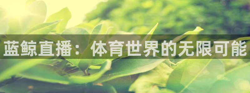 nba免费直播雨燕直播：蓝鲸直播：体育世界的无限可能